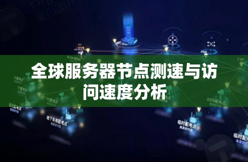 全球服务器节点测速与访问速度分析