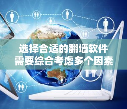 选择合适的翻墙软件需要综合考虑多个因素,以下是详细的步骤和建议 选择合适的翻墙软件需要综合考虑多个因素,以下是详细的步骤和建议