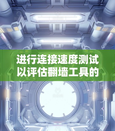 进行连接速度测试以评估翻墙工具的性能和稳定性,可以通过以下步骤进行分析 进行连接速度测试以评估翻墙工具的性能和稳定性,可以通过以下步骤进行分析