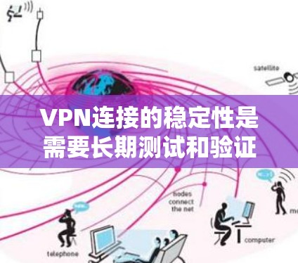 VPN连接的稳定性是需要长期测试和验证的,因为网络环境会不断变化。以下是一些可能涉及的方面 VPN连接的稳定性是需要长期测试和验证的,因为网络环境会不断变化。以下是一些可能涉及的方面