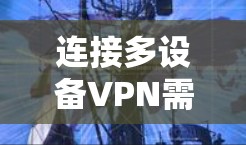 连接多设备VPN需要遵循以下步骤,确保每个设备都能正确连接并保持网络稳定和安全。以下是详细的指南 连接多设备VPN需要遵循以下步骤,确保每个设备都能正确连接并保持网络稳定和安全。以下是详细的指南