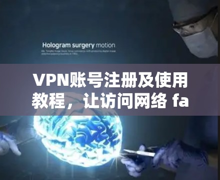 VPN账号注册及使用教程，让访问网络 faster