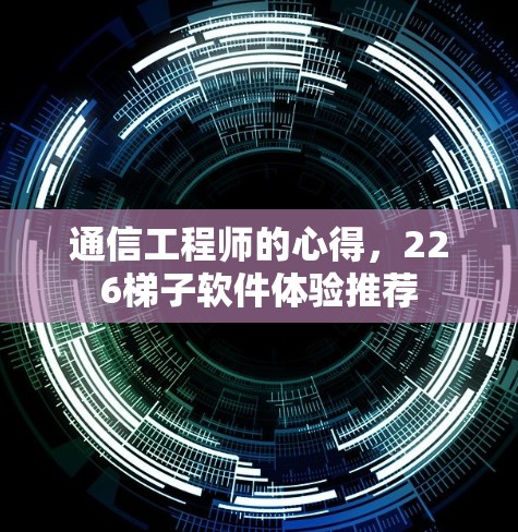 通信工程师的心得,226梯子软件体验推荐 通信工程师的心得,226梯子软件体验推荐