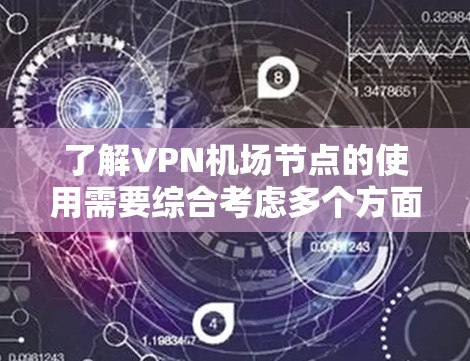 了解VPN机场节点的使用需要综合考虑多个方面,以确保数据的安全和机场环境的安全。以下是一个结构化的总结,帮助您更好地理解和操作 了解VPN机场节点的使用需要综合考虑多个方面,以确保数据的安全和机场环境的安全。以下是一个结构化的总结,帮助您更好地理解和操作