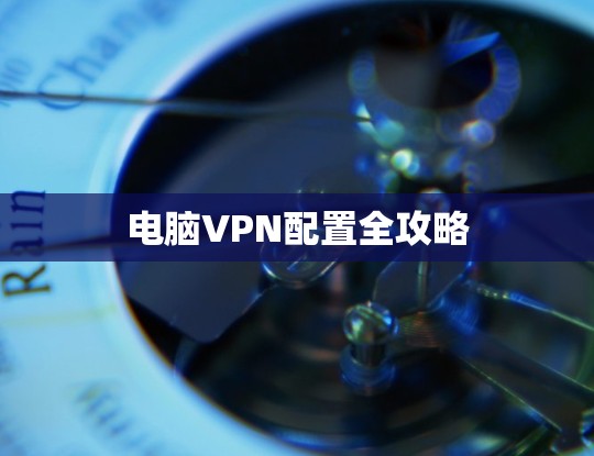 电脑VPN配置全攻略