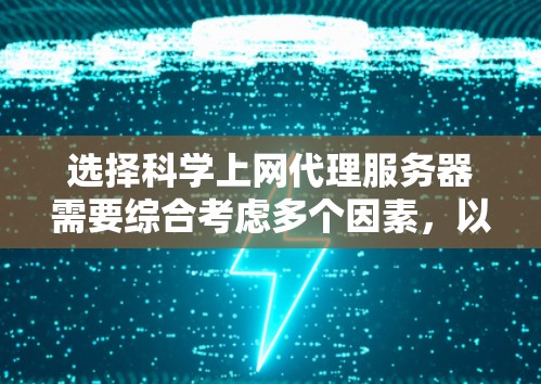 选择科学上网代理服务器需要综合考虑多个因素，以确保服务器能满足你的需求。以下是一个结构化的指南，帮助你做出明智的选择