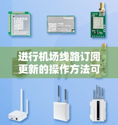 进行机场线路订阅更新的操作方法可以按照以下步骤进行 进行机场线路订阅更新的操作方法可以按照以下步骤进行