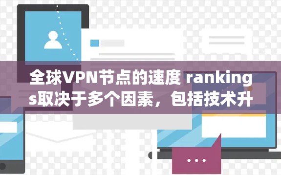 全球VPN节点的速度 rankings取决于多个因素,包括技术升级、硬件性能、加密协议、用户使用场景以及网络环境等。以下是一些知名的全球VPN节点及其速度排名,供参考 全球VPN节点的速度 rankings取决于多个因素,包括技术升级、硬件性能、加密协议、用户使用场景以及网络环境等。以下是一些知名的全球VPN节点及其速度排名,供参考