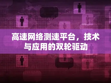 高速网络测速平台，技术与应用的双轮驱动