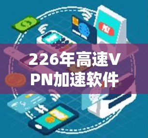 226年高速VPN加速软件下载与安装教程