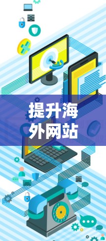 提升海外网站访问速度的方案 提升海外网站访问速度的方案