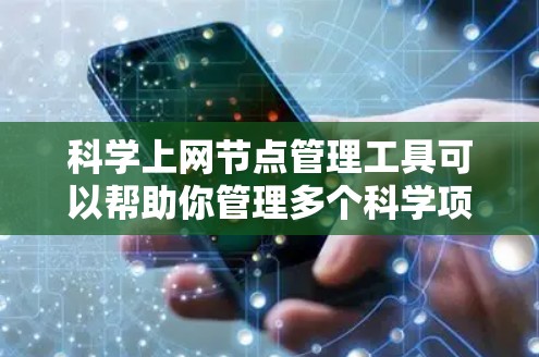 科学上网节点管理工具可以帮助你管理多个科学项目上的网站，但不需要手动管理每个服务器。以下是一些适合科学环境的工具推荐
