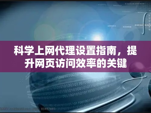 科学上网代理设置指南，提升网页访问效率的关键