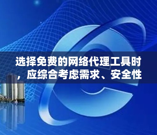 选择免费的网络代理工具时,应综合考虑需求、安全性和兼容性。以下是一些推荐,供参考 选择免费的网络代理工具时,应综合考虑需求、安全性和兼容性。以下是一些推荐,供参考