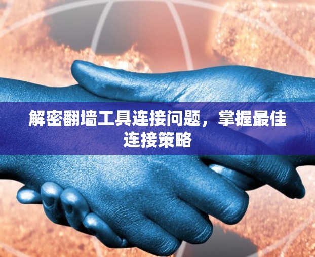 解密翻墙工具连接问题，掌握最佳连接策略