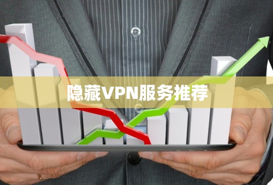 隐藏VPN服务推荐 隐藏VPN服务推荐