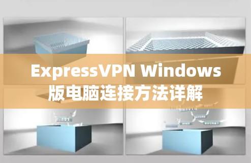 ExpressVPN Windows版电脑连接方法详解