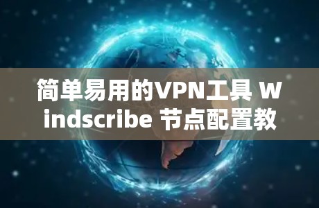 简单易用的VPN工具 Windscribe 节点配置教程 简单易用的VPN工具 Windscribe 节点配置教程