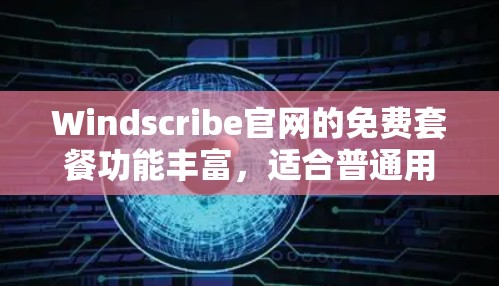 Windscribe官网的免费套餐功能丰富,适合普通用户高效完成会议任务。以下是详细的功能介绍 Windscribe官网的免费套餐功能丰富,适合普通用户高效完成会议任务。以下是详细的功能介绍