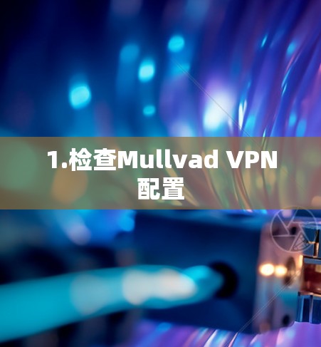 1.检查Mullvad VPN配置 1.检查Mullvad VPN配置