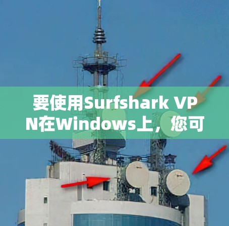 要使用Surfshark VPN在Windows上,您可以按照以下步骤操作 要使用Surfshark VPN在Windows上,您可以按照以下步骤操作