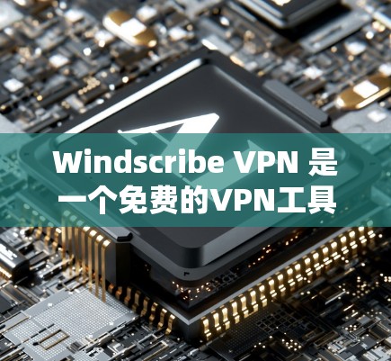 Windscribe VPN 是一个免费的VPN工具,支持在安卓设备上使用。以下是一个详细的使用指南 Windscribe VPN 是一个免费的VPN工具,支持在安卓设备上使用。以下是一个详细的使用指南