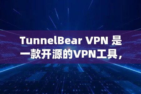 TunnelBear VPN 是一款开源的VPN工具，运行在 Linux 系统上，具有良好的安全性。如果你正在寻找替代工具，以下是一些类似VPN推荐