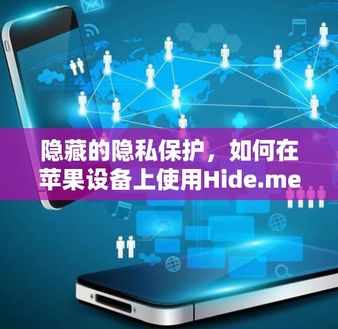 隐藏的隐私保护,如何在苹果设备上使用Hide.me VPN以保护你的数据安全? 隐藏的隐私保护,如何在苹果设备上使用Hide.me VPN以保护你的数据安全?
