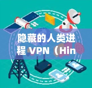 隐藏的人类进程 VPN(Hindering the Equals)的226年评测和综合体验分析如下 隐藏的人类进程 VPN(Hindering the Equals)的226年评测和综合体验分析如下