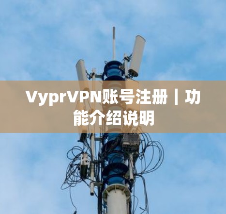 VyprVPN账号注册|功能介绍说明 VyprVPN账号注册|功能介绍说明