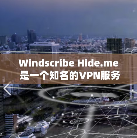 Windscribe Hide.me 是一个知名的VPN服务平台，以其可靠性和强大的加密保护闻名。以下是对其进行全面的分析