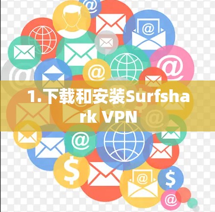 1.下载和安装Surfshark VPN 1.下载和安装Surfshark VPN