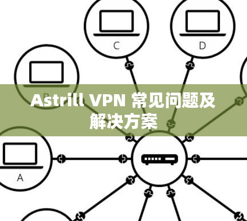 Astrill VPN 常见问题及解决方案