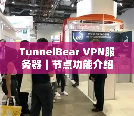 TunnelBear VPN服务器|节点功能介绍 TunnelBear VPN服务器|节点功能介绍