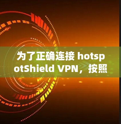 为了正确连接 hotspotShield VPN，按照以下步骤操作