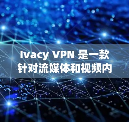 Ivacy VPN 是一款针对流媒体和视频内容的VPN服务,旨在提供便捷的流媒体访问体验。以下是关于 Ivacy VPN 流媒体功能的访问体验分析 Ivacy VPN 是一款针对流媒体和视频内容的VPN服务,旨在提供便捷的流媒体访问体验。以下是关于 Ivacy VPN 流媒体功能的访问体验分析
