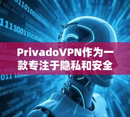 PrivadoVPN作为一款专注于隐私和安全的VPN产品，以其严格的数据控制和安全功能吸引了很多用户。以下是其隐私功能和安全体验的评测