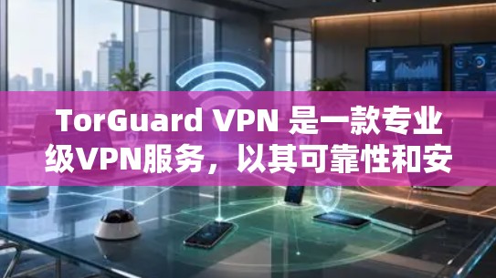 TorGuard VPN 是一款专业级VPN服务,以其可靠性和安全性著称,尤其在加密技术和数据保护方面表现突出。以下是关于 TorGuardVPN 的评测和专业VPN分析的综合总结 TorGuard VPN 是一款专业级VPN服务,以其可靠性和安全性著称,尤其在加密技术和数据保护方面表现突出。以下是关于 TorGuardVPN 的评测和专业VPN分析的综合总结