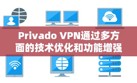 Privado VPN通过多方面的技术优化和功能增强,显著提升了流媒体访问的用户体验。以下是Privado VPN在提升流媒体访问体验方面的详细分析 Privado VPN通过多方面的技术优化和功能增强,显著提升了流媒体访问的用户体验。以下是Privado VPN在提升流媒体访问体验方面的详细分析