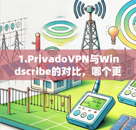 1.PrivadoVPN与Windscribe的对比,哪个更值得推荐? 1.PrivadoVPN与Windscribe的对比,哪个更值得推荐?