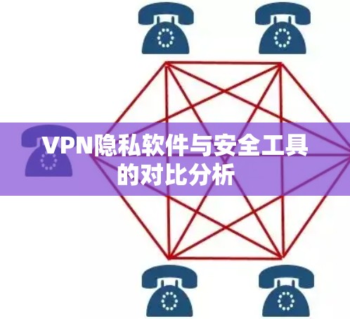 VPN隐私软件与安全工具的对比分析