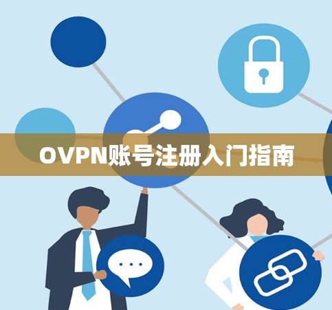 OVPN账号注册入门指南 OVPN账号注册入门指南