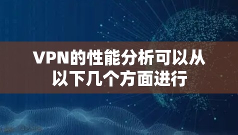 VPN的性能分析可以从以下几个方面进行 VPN的性能分析可以从以下几个方面进行
