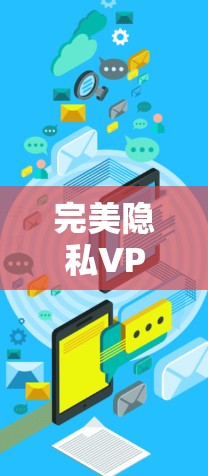 完美隐私VPN速度优化方法,让VPN连接更流畅更可靠 完美隐私VPN速度优化方法,让VPN连接更流畅更可靠