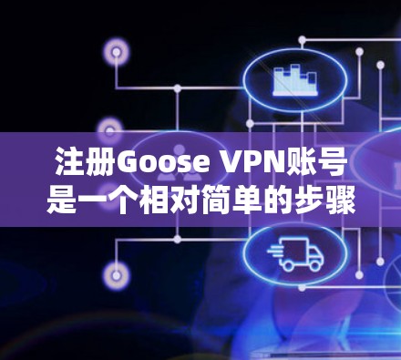 注册Goose VPN账号是一个相对简单的步骤,只要按照以下步骤操作,就能顺利注册账号并使用Goose VPN服务。以下是一个详细的步骤指南 注册Goose VPN账号是一个相对简单的步骤,只要按照以下步骤操作,就能顺利注册账号并使用Goose VPN服务。以下是一个详细的步骤指南