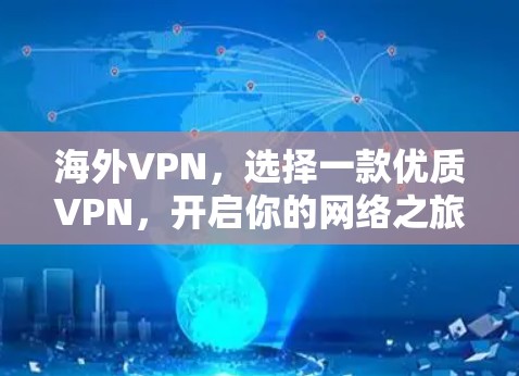 海外VPN,选择一款优质VPN,开启你的网络之旅 海外VPN,选择一款优质VPN,开启你的网络之旅