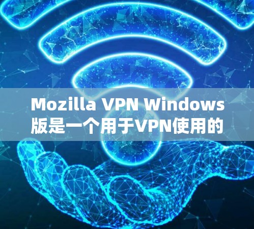 Mozilla VPN Windows版是一个用于VPN使用的工具,帮助用户连接到远程服务器或网络,提供安全的网络连接。以下是使用该工具的教程