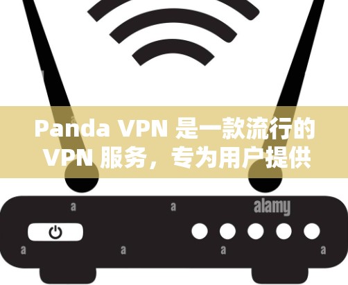 Panda VPN 是一款流行的 VPN 服务，专为用户提供安全的VPN连接。以下是一个新手如何注册 Panda VPN 号码步骤的清晰指南