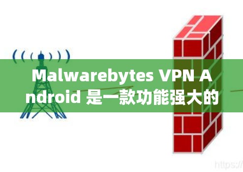 Malwarebytes VPN Android 是一款功能强大的VPN服务,专为防止恶意软件和未经授权的访问设计。以下是一个详细的使用指南,帮助用户顺利使用该应用 Malwarebytes VPN Android 是一款功能强大的VPN服务,专为防止恶意软件和未经授权的访问设计。以下是一个详细的使用指南,帮助用户顺利使用该应用