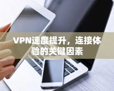 VPN速度提升,连接体验的关键因素
